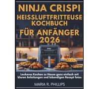 Ninja Crispi Heißluftfritteuse KOCHBUCH FÜR ANFÄNGER 2026: Leckeres Kochen zu Hause ganz einfach mit klaren Anleitungen und lebendigen Rezept fotos