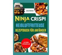 Ninja CRISPi Heißluftfritteuse Rezeptbuch für Anfänger: Budgetfreundliche Knusperrezepte für Ihre kompakte 4-in-1-Glas-Heißluftfritteuse | Von Snacks, Desserts bis hin zu kompletten Mahlzeiten