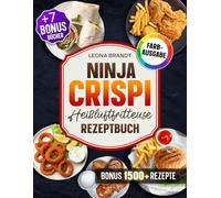 Ninja CRISPi Heißluftfritteuse Rezeptbuch: Mit 202+ Rezepten für den 4-in-1 Glas-Airfryer. Das Kochbuch für die ganze Familie | Inkl. 3 Bonis
