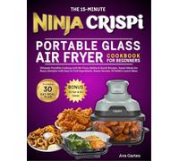 NINJA CRISPI PORTABLE GLASS AIR FRYER COOKBOOK FOR BEGINNERS: Ultimate Cooking With No-Fuss, Healthy & Quick Recipes. Smart Meals For Busy Lifestyles With Easy To Find Ingredients