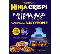 Ninja Crispi Portable Glass Air Fryer Cookbook for Busy People: Delicious Meals for Hectic Lifestyles | Beginner-Friendly Recipes in under 20 Min | Set & Go Lunches + Temp-Mode Charts