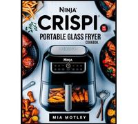 NINJA CRISPI PORTABLE GLASS AIR FRYER COOKBOOK: Simple Steps to Flavorful Dishes in No Time - A Beginner-Friendly Guide for Effortless Cooking