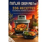 NINJA CRISPi PRO 7-en-1 336 RECETTES Croustillantes, familiales et gourmandes Plats du quotidien, grandes tablées, pains maison, apéritifs et desserts dorés