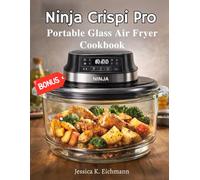 NINJA CRISPI PRO PORTABLE GLASS AIR FRYER COOKBOOK: Effortless Techniques and Flavor-Forward Recipes for Everyday Cooking