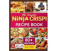 NINJA CRISPI RECIPE BOOK: 80+ Quick, Easy & Delicious Recipes for Every Meal: Your Complete Guide to Mastering the Ninja Crispi from Weeknight Dinners ... Lunches to Crispy Snacks and Simple Desserts