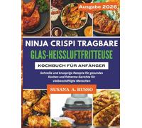 Ninja Crispi Tragbare Glas-Heißluftfritteuse - Kochbuch für Anfänger: Schnelle und knusprige Rezepte für gesundes Kochen und fettarme Gerichte für vielbeschäftigte Menschen
