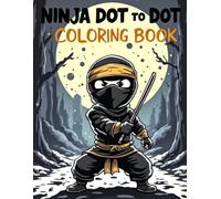 Ninja Dot To Dot Coloring Book: Join the Dots, Reveal the Ninja, and Color the Action!8.6 x 11 inches 60 pages.