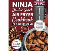 NINJA DOUBLE STACK AIR FRYER COOKBOOK FOR BEGINNERS UK: 2000 Days Ninja Vertical Dual Zone Air Fryer Crispy Meals For Large Families, Incl. Vegan, Vegetarian & Global Flavors Recipes. |UK Measurements