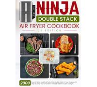 Ninja Double Stack Air Fryer Cookbook UK Edition: 2000 Days of Quick, Healthy & Tasty Ninja Double Stack Air Fryer Recipes with Step-by-Step Tips to Transform Meals & Make Every Bite a Delight