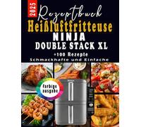 Ninja Double Stack XL Heißluftfritteuse Rezeptbuch: + 100 Rezepte Schmackhafte und Einfache