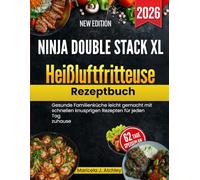 Ninja Double Stack XL Heißluftfritteuse Rezeptbuch: Gesunde Familienküche leicht gemacht mit schnellen knusprigen Rezepten für jeden Tag zuhause