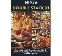 Ninja Double Stack XL Heißluftfritteusen-Kochbuch: Rezepte nach Funktionen für 6 Kochmodi, Doppelkorb & maximale Vielseitigkeit