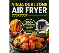 Ninja Dual Zone Air Fryer Cookbook: 200+ Quick & Crispy Recipes for Beginners Using the Ninja Foodi DualZone Air Fryer