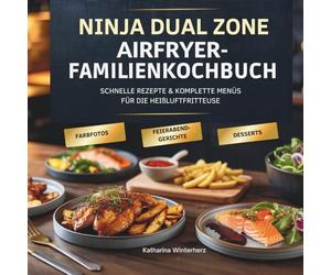 NINJA DUAL ZONE Airfryer Familienkochbuch: Schnelle Rezepte & komplette Menüs für die Heißluftfritteuse