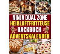 Ninja Dual Zone Heißluftfritteuse Backbuch Adventskalender: 24 köstliche und einfach zuzubereitende Rezepte für die Adventszeit