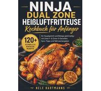 Ninja Dual Zone Heißluftfritteuse Kochbuch für Anfänger: 120+ schnelle & einfache Rezepte für Hauptgericht und Beilage gleichzeitig - mit Zone-1- & Zone-2-Garzeiten, Sync-Tipps und Nährwertangaben
