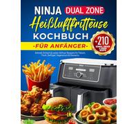 Ninja Dual Zone Heißluftfritteuse Kochbuch für Anfänger: +210 Schnell, Einfach & Lecker Airfryer Rezepte für Fleisch, Fisch, Geflügel, Vegetarisch & ... mit Nährwertangaben & Garzeitentabelle