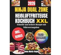 NINJA DUAL ZONE HEIßLUFTFRITTEUSE KOCHBUCH XXL: Schnelle und leckere Rezepte mit Nährwertangaben