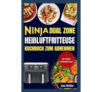 Ninja Dual Zone Heißluftfritteuse Kochbuch zum Abnehmen: Einfache, nahrhafte, herzgesunde, fettarme und proteinreiche Rezepte zur Zubereitung knuspriger Mahlzeiten für die Familie