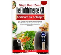 Ninja Dual Zone Heißluftfritteuse XXL Kochbuch für Anfänger: 500+ Schnelle, Einfache und Knusprige Rezepte für jeden Anlass | Farbausgabe | Gesunde und Leckere Mahlzeiten leicht gemacht für Einsteiger