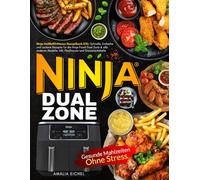 Ninja Dual Zone: Ninja Heißluftfritteuse Rezeptbuch XXL: Schnelle, Einfache und Leckere Rezepte für die Ninja Foodi Dual Zone & alle anderen Modelle. Inkl. FlexDrawer und Garzeitentabelle