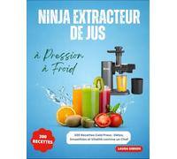 Ninja Extracteur de Jus à Pression à Froid: 300 Recettes Cold Press : Détox, Smoothies et Vitalité comme un Chef