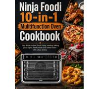 Ninja Foodi 10-in-1 Multifunction Oven Cookbook: Easy British recipes for air frying, roasting, baking, pizza nights, family meals and sweet treats - with colour photos