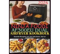 Ninja Foodi AF300EU Dual Airfryer Kookboek: Gezonde Recepten voor het Hele Gezin, Snel en Gemakkelijk.