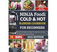 NINJA FOODI COLD AND HOT BLENDER COOKBOOK FOR BEGINNERS: Discover 210 healthy & delicious recipes for smoothies, skinglow, shakes, detox drinks, ... plan for simple, tasty, nutritional meals.