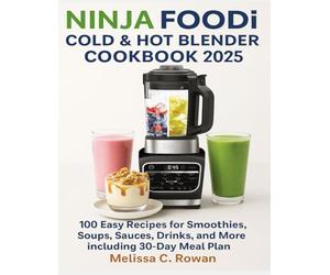 Ninja Foodi Cold & Hot Blender Cookbook 2025: 100 Easy Recipes for Smoothies, Soups, Sauces, Drinks, and More including 30-Day Meal Plan