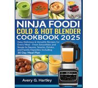 Ninja Foodi Cold & Hot Blender Cookbook 2025: Easy, Delicious & Versatile Recipes for Every Meal - From Smoothies and Soups to Sauces, Snacks, Drinks, and Family Favorites including 30 Day Meal Plan