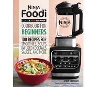 Ninja Foodi Cold & Hot Blender Cookbook For Beginners: 100 Recipes for Smoothies, Soups, Infused Cocktails, Sauces, And More