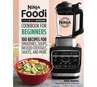 Ninja Foodi Cold & Hot Blender Cookbook for Beginners: 100 Recipes for Smoothies, Soups, Sauces, Infused Cocktails, and More