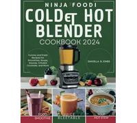 Ninja Foodi Cold & Hot Blender Cookbook: Yummy and Fresh Recipes for Smoothies, Soups, Sauces, Infused Cocktails, and More