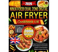 Ninja Foodi Dual Zone Digital Air Fryer Cookbook UK: Simple, Flavourful & Quick Recipes Book for Beginners From Breakfast to Dinner | Crunchy Goodness, Ready in a Fraction of the Time