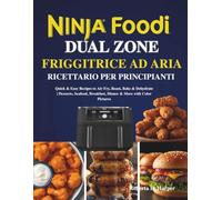 Ninja Foodi Dual Zone Friggitrice ad Aria - Ricettario per Principianti: Ricette Veloci e Facili per Friggere ad Aria, Arrostire, Cuocere al Forno e Disidratare | Dolci, Pesce, Colazione