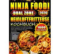 Ninja Foodi Dual Zone Heißluftfritteuse Kochbuch: Einfache, Kalorienarme & Leckere Rezepte | Airfryer Rezeptbuch mit leicht verständlichen Anleitungen | Entdecken Sie neue Genussideen