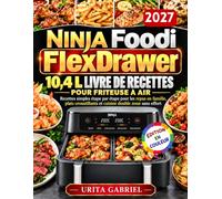 Ninja Foodi FlexDrawer 10,4 L Livre de recettes pour friteuse à air: Recettes simples étape par étape pour les repas en famille, plats croustillants et cuisine double zone sans effort