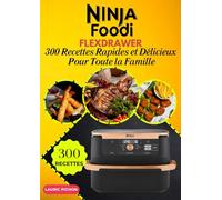 Ninja Foodi FlexDrawer: 300 Recettes Rapides et Délicieux pour Toute la Famille