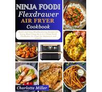 Ninja Foodi FlexDrawer Air Fryer Cookbook: Quick and Easy Mouthwatering Recipes for Every Meal Using the 6-in-1 Ninja Foodi FlexBasket Air Fryer for Beginners and Experts.