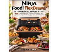 Ninja Foodi FlexDrawer - La Cuisine Qui S'Adapte à Vous: 300 recettes illustrées pour cuisiner croustillant, rôtir, gratiner, boulanger et pâtisser - ... une seule friteuse pour toutes vos envies