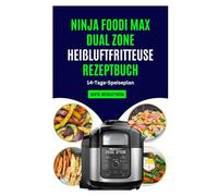 NINJA FOODI HEIßLUFTFRITTEUSE REZEPTBUCH: Einfache, schmackhafte Mahlzeiten mit niedrigem Cholesterinspiegel und einem Schritt-für-Schritt-Plan zum sicheren Frittieren, Braten und Knusprigmachen