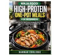 Ninja Foodi High-Protein One-Pot Meals Cookbook for Beginners: Easy One-Pot High-Protein Recipes for Busy People Who Want to Build Muscle and Burn Fat