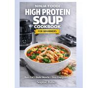 Ninja Foodi High-Protein Soup Cookbook for Beginners: Easy, Healthy & High-Protein Soup Recipes to Burn Fat, Build Muscle & Stay Energized Daily