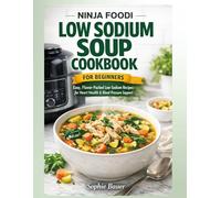 Ninja Foodi Low Sodium Soup Cookbook for Beginners: Easy, Flavor-Packed Low-Sodium Soup Recipes to Support Heart Health & Help Manage Blood Pressure ... Healthy Meals Fast Using Your Ninja Foodi