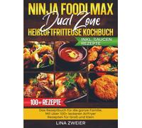 Ninja Foodi Max Dual Zone Heißluftfritteuse Kochbuch: Das Rezeptbuch für die ganze Familie. Mit über 100+ leckeren AirFryer Rezepten für Groß und Klein
