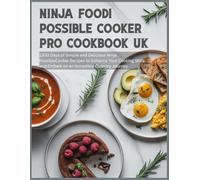 Ninja Foodi Possible Cooker Pro Cookbook UK: 1200 Days of Simple and Delicious Ninja PossibleCooker Recipes to Enhance Your Cooking Skills and Embark on an Incredible Culinary Journey