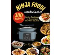 Ninja Foodi PossibleCooker -300 Recettes Faciles, Équilibrées et Gourmandes pour Tous les Jours