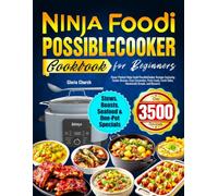 Ninja Foodi PossibleCooker Cookbook for Beginners: Flavor-Packed Ninja Foodi PossibleCooker Recipes Featuring Tender Braises, Cozy Casseroles, Party Foods, Fresh Sides, Homemade Breads, and Desserts