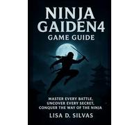 Ninja Gaiden 4 Game Guide: Master Every Battle, Uncover Every Secret, Conquer the Way of the Ninja